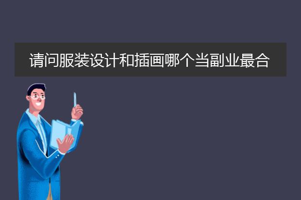 请问服装设计和插画哪个当副业最合适？