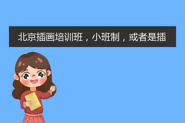 北京插画培训班,小班制,或者是插画师速成班,哪家最好?!