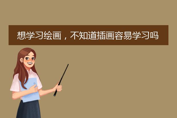 想学习绘画，不知道插画容易学习吗？