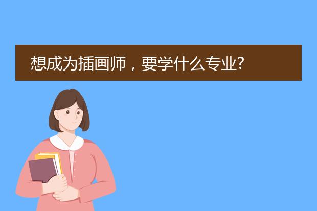 想成为插画师，要学什么专业?