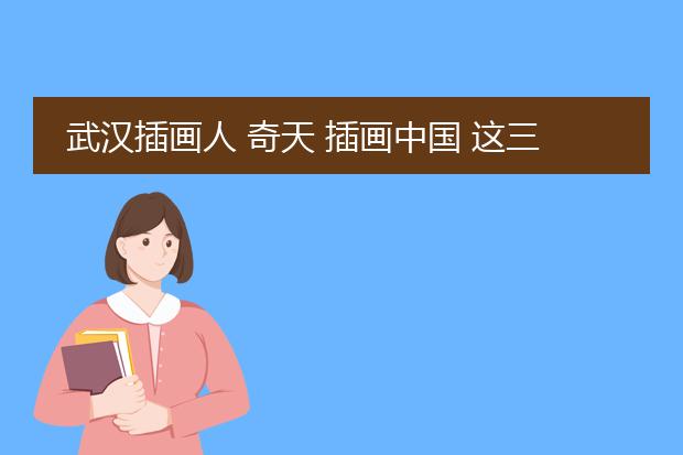 武汉插画人 奇天 插画中国 这三家培训怎么样