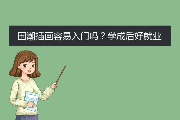 国潮插画容易入门吗？学成后好就业吗？