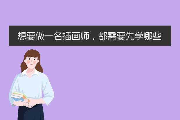 想要做一名插画师，都需要先学哪些技能？