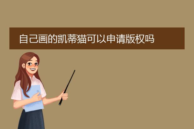 自己画的凯蒂猫可以申请版权吗