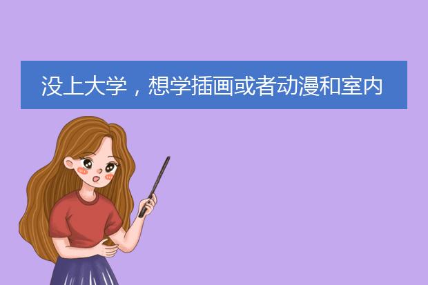 没上大学,想学插画或者动漫和室内设计,该学哪个好?