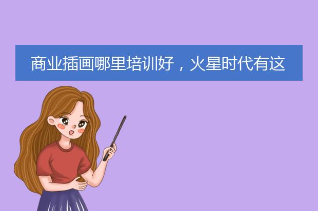 商业插画哪里培训好，火星时代有这课吗？