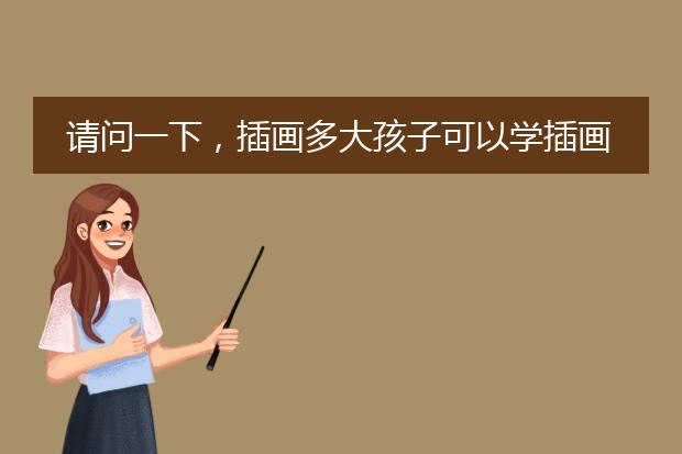 请问一下，插画多大孩子可以学插画？