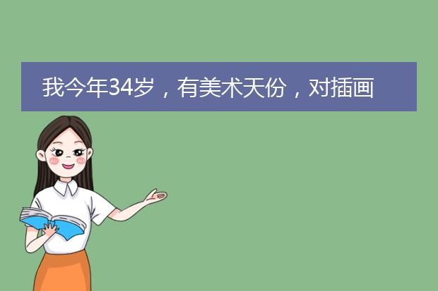 我今年34岁，有美术天份，对插画、游戏原画非常感兴趣，请问这个行业的前景如何，现在开始学习还来得及吗