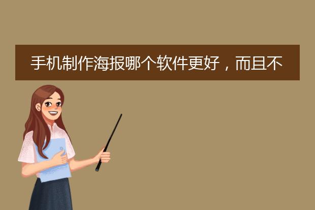 手机制作海报哪个软件更好,而且不用钱