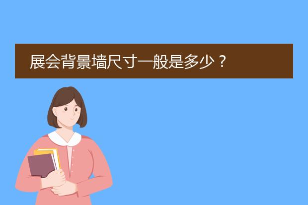 展会背景墙尺寸一般是多少?