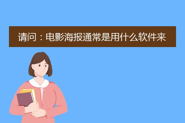 请问:电影海报通常是用什么软件来制作完成的?