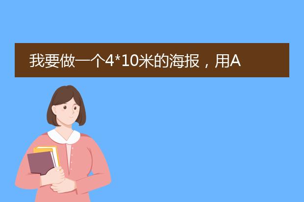 我要做一个4*10米的海报，用AI做，尺寸怎么弄？