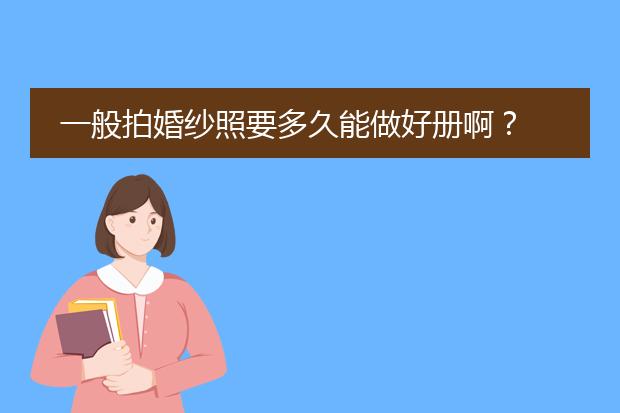 一般拍婚纱照要多久能做好册啊?