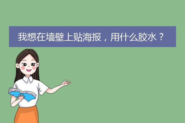 我想在墙壁上贴海报,用什么胶水?