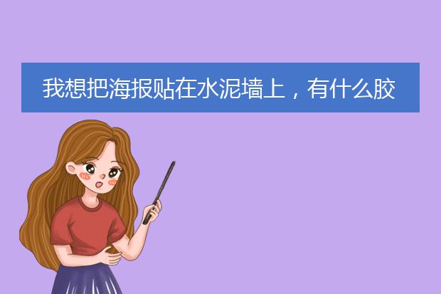 我想把海报贴在水泥墙上,有什么胶可以用?