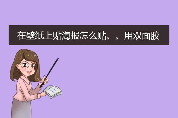 在壁纸上贴海报怎么贴。。用双面胶怎么贴都贴不住啊。。