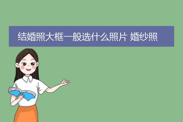 结婚照大框一般选什么照片 婚纱照背景不能用黑色