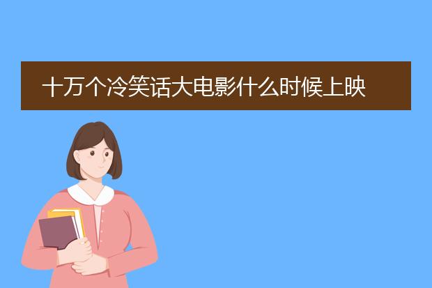 十万个冷笑话大电影什么时候上映 上映时间曝光