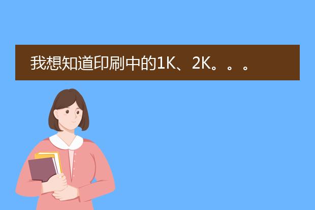 我想知道印刷中的1K、2K。。。16K、32K具体都是多大尺寸?怎么计算的?