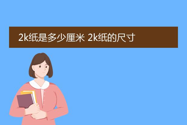 2k纸是多少厘米 2k纸的尺寸