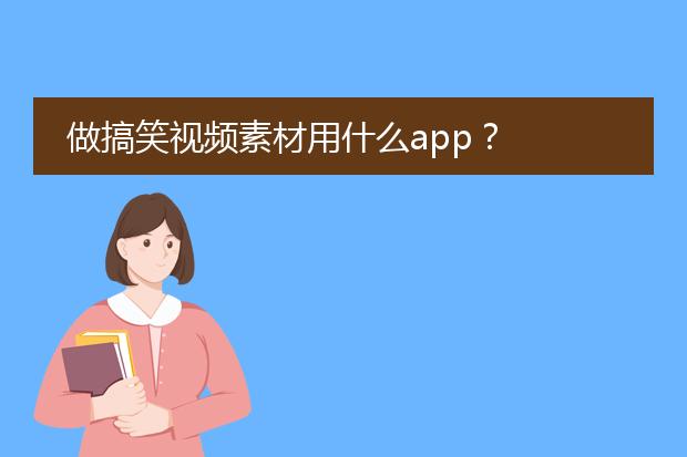做搞笑视频素材用什么app?