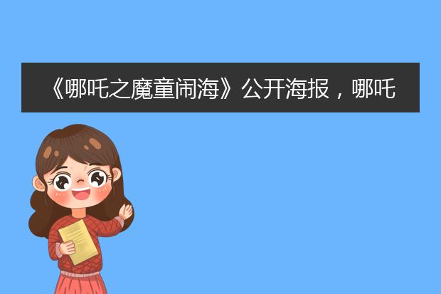 《哪吒之魔童闹海》公开海报，哪吒系列的动画电影为何会如此受欢迎？