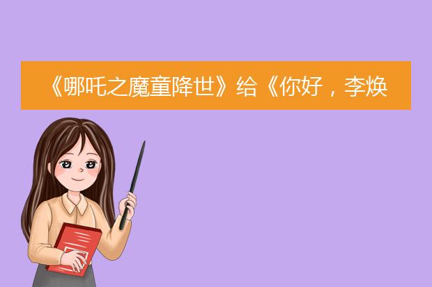《哪吒之魔童降世》给《你好,李焕英》的贺图长什么样?这是为什么?