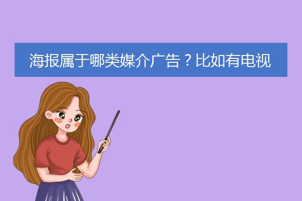 海报属于哪类媒介广告？比如有电视媒体 杂志媒体 报纸媒体。。