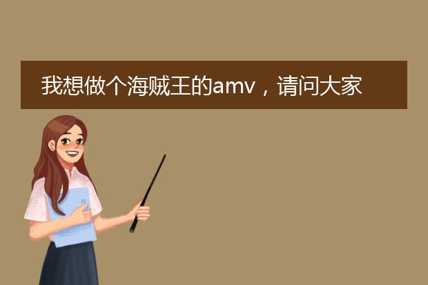 我想做个海贼王的amv,请问大家一般从哪找来无水印、清晰度较高的动漫视频素材?