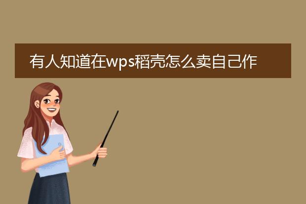 有人知道在wps稻壳怎么卖自己作品的吗?
