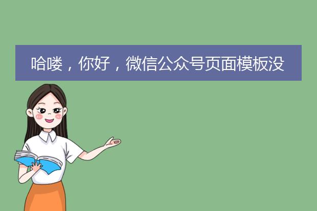 哈喽,你好,微信公众号页面模板没有模板怎么回事?