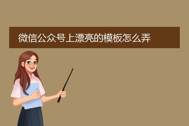 微信公众号上漂亮的模板怎么弄
