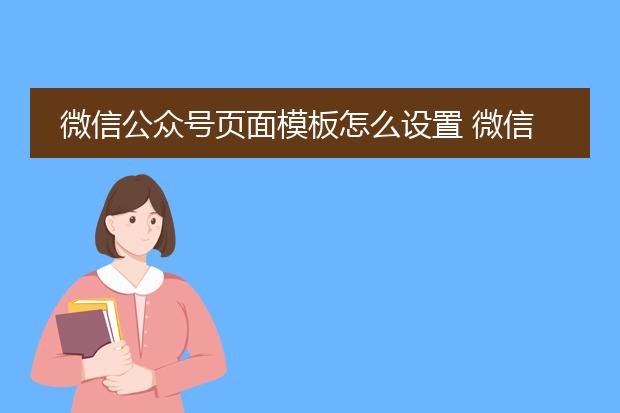 微信公众号页面模板怎么设置 微信公众号页面模板如何设置