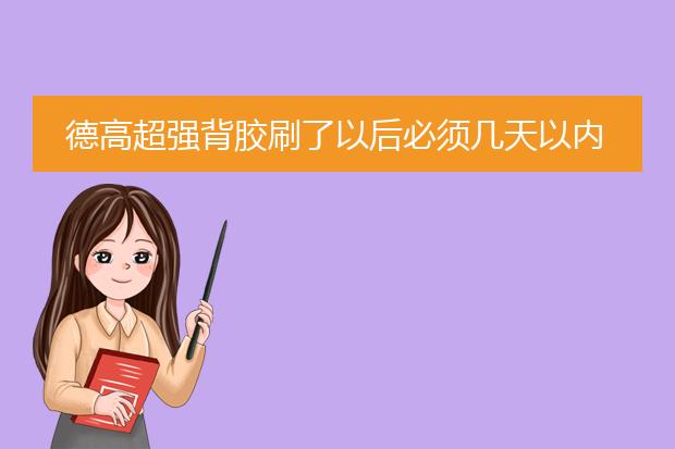 德高超强背胶刷了以后必须几天以内贴完?