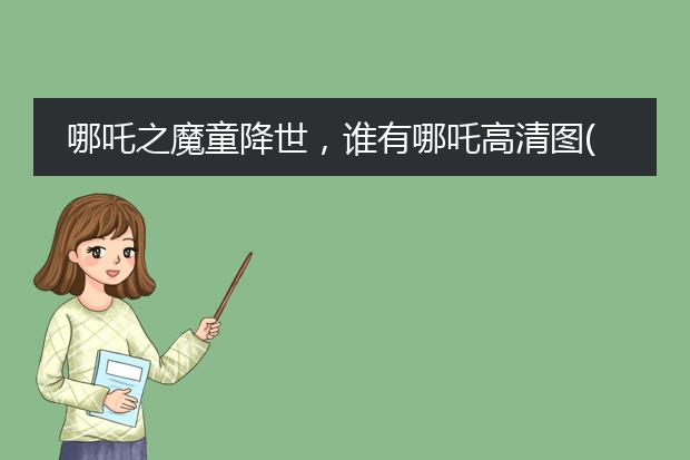 哪吒之魔童降世,谁有哪吒高清图(变身以后的)?