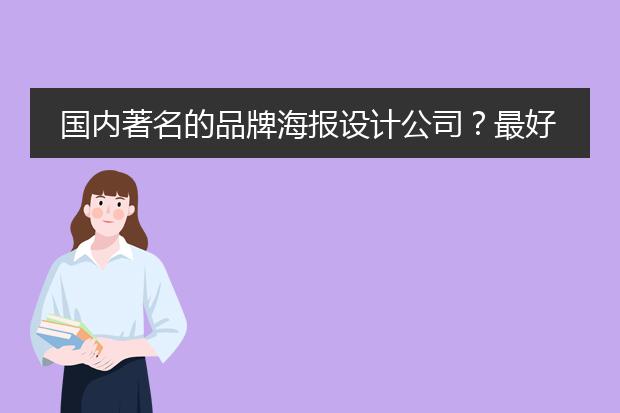 国内著名的品牌海报设计公司?最好的品牌海报设计公司?