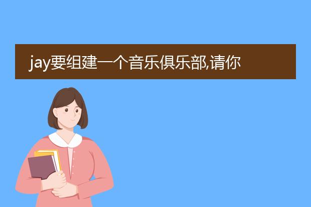 jay要组建一个音乐俱乐部,请你为他这一张海报, 英语作文