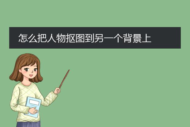 怎么把人物抠图到另一个背景上