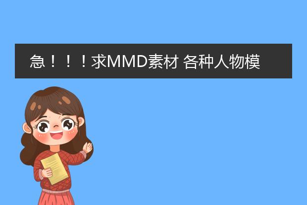 急!!!求MMD素材 各种人物模型 场景 道具