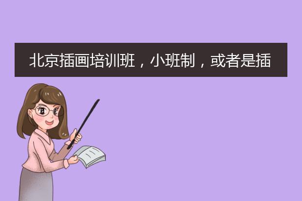 北京插画培训班，小班制，或者是插画师速成班，哪家最好？！