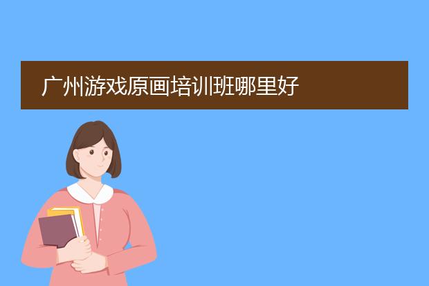 广州游戏原画培训班哪里好