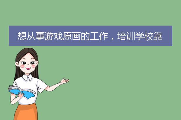 想从事游戏原画的工作，培训学校靠谱吗？