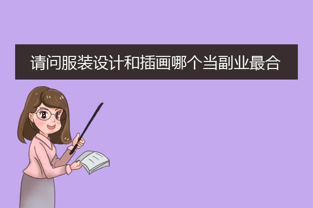 请问服装设计和插画哪个当副业最合适？
