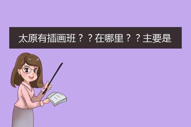 太原有插画班？？在哪里？？主要是培训什么课程？