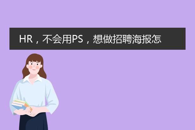 HR，不会用PS，想做招聘海报怎么办？