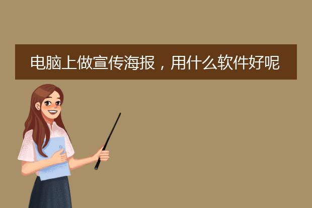 电脑上做宣传海报,用什么软件好呢?