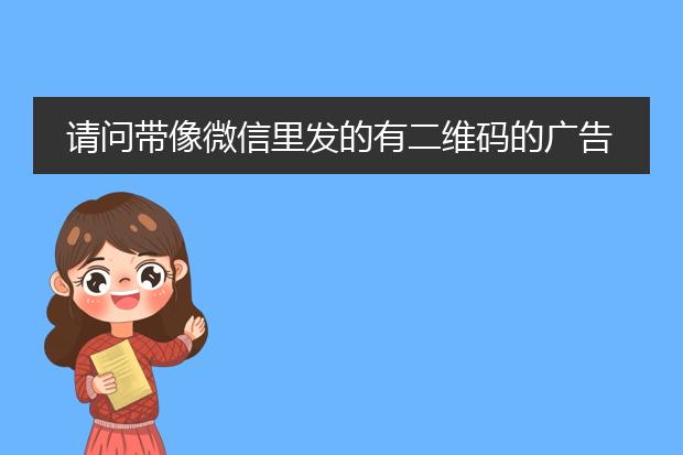 请问带像微信里发的有二维码的广告图片怎么制作?