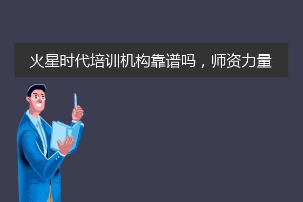 火星时代培训机构靠谱吗，师资力量怎么样能学到真知识吗，我报的是ui界面设计不知道老师交的如何