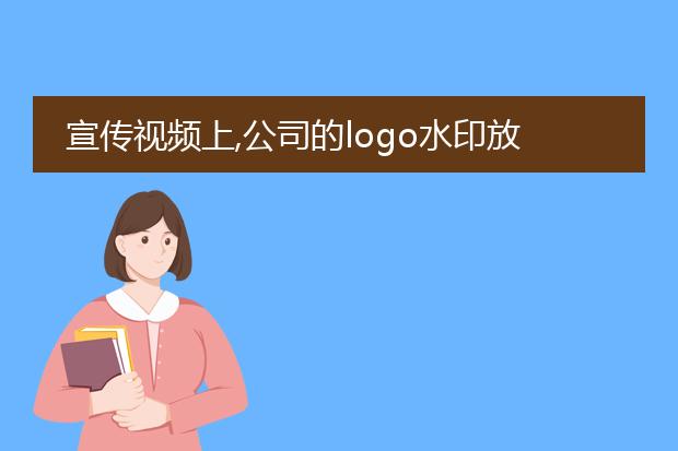 宣传视频上,公司的logo水印放在哪个位置最合适?