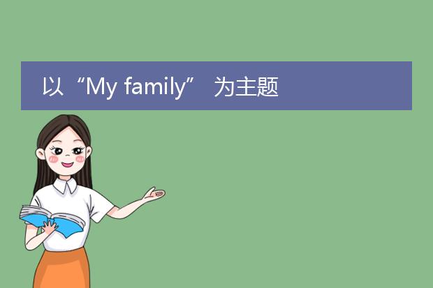 以“My family” 为主题,用英语制作自己的家庭卡片?